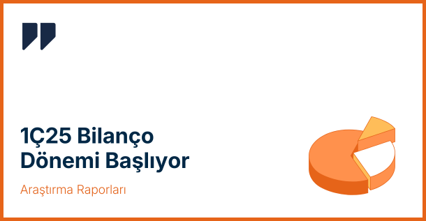 1. Çeyrek 2025 Bilanço Dönemi Başlıyor: Bankalar Güçlü & Sanayi Zayıf