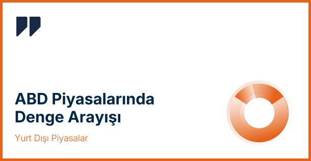 ABD Piyasalarında Denge Arayışı: Enflasyon Verileri, Banka Bilançoları ve Perakende Satışlar
