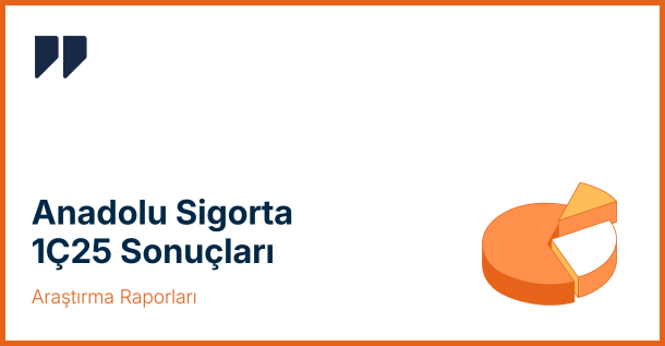 Anadolu Sigorta 1Ç25 Sonuçları: Beklentilerin Üzerinde Net Kâr