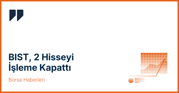 Borsa İstanbul 2 Hisseyi Geçici Olarak İşleme Kapattı
