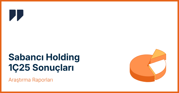 Sabancı Holding 1. Çeyrek 2025 Sonuçları: Zarar Azaldı, Nakit Güçlü, İskonto Devam Ediyor