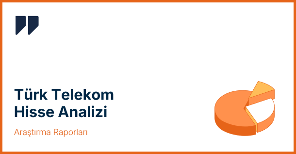 ÜNLÜ & Co, Türk Telekom İçin Hedef Fiyat Güncelledi: TTKOM Hisse Analizi