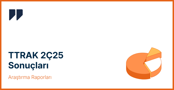 Türk Traktör (TTRAK) 2. Çeyrek 2025 Sonuçları: Kârlılık Beklentileri Aşsa da 2025 Beklentileri Düştü
