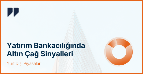 Wall Street’te Yeni Dönem: Yatırım Bankacılığında Altın Çağ Sinyalleri